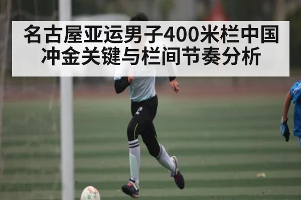 名古屋亚运男子400米栏中国冲金关键与栏间节奏分析 | kaiyun